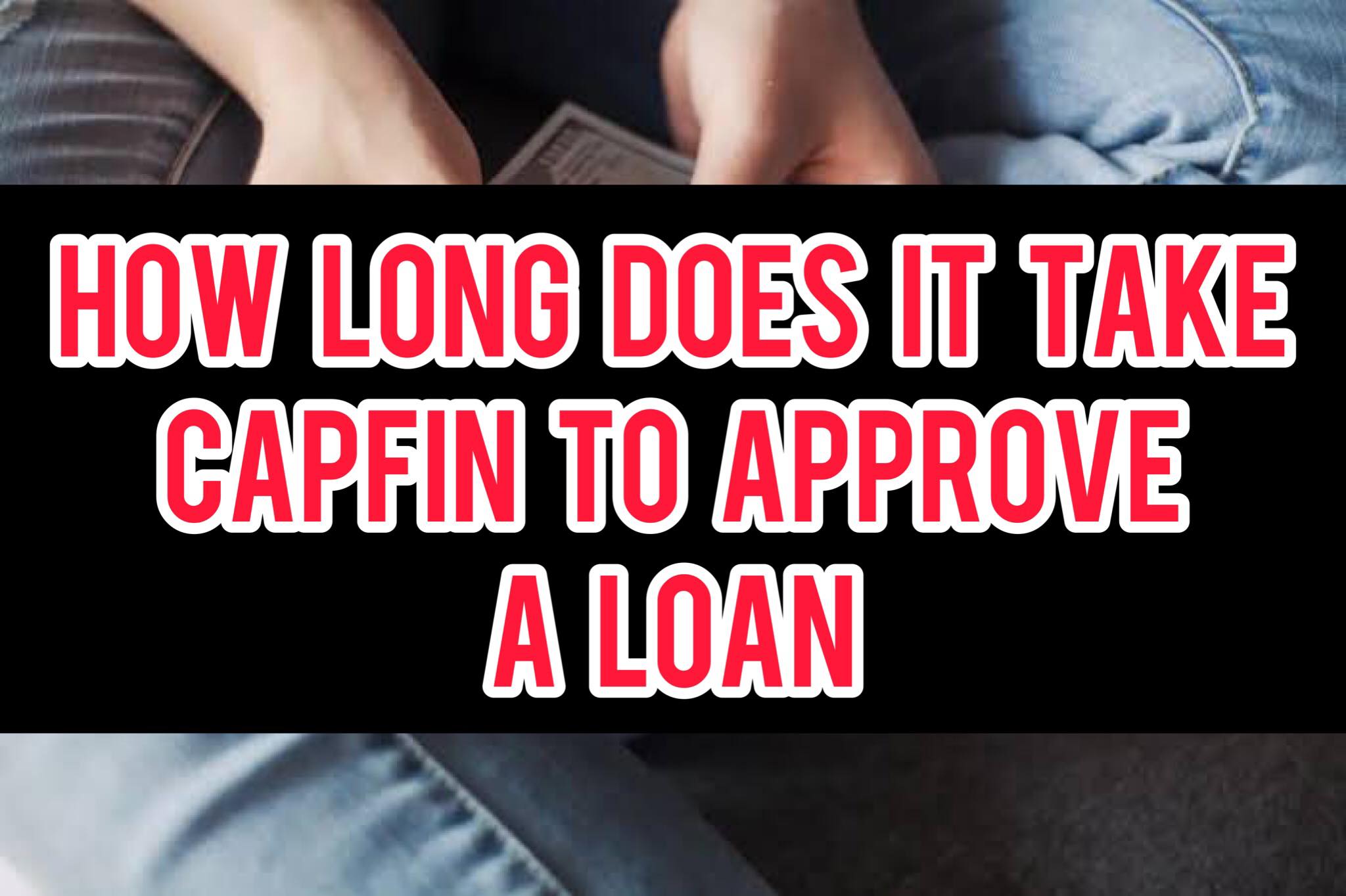 How Long Does Capfin Take To Approve A Loan